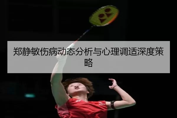 郑静敏伤病动态分析与心理调适深度策略